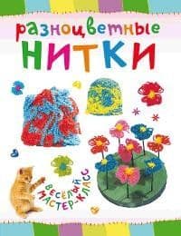 РАЗНОЦВЕТНЫЕ НИТКИ.Веселый мастер-класс  (АСТ-ПРЕСС) - купить в магазине Кассандра, фото, 9785462012549, 