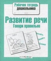 Рабочая тетрадь дошкольника.Развитие речи.Говори правильно - купить в магазине Кассандра, фото, 9785995111122, 
