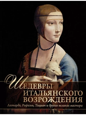 Шедевры Итальянского Возрождения.Леонардо,Рафаэль,Тициан и другие великие мастера- купить в магазине Кассандра, фото, 9785001856795, 