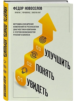 Увидеть. Понять. Улучшить. Методика внедрения изменений, по результатам диагностики компании, с учетом особенностей русского бизнеса - купить в магазине Кассандра, фото, 9785600050631, 