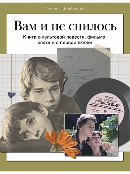 Вам и не снилось. Книга о культовой повести, фильме, эпохе и о первой любви - купить в магазине Кассандра, фото, 9785447006938, 