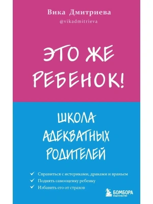 Это же ребёнок! Школа адекватных родителей- купить в магазине Кассандра, фото, 9785041555894, 