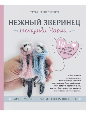 Нежный зверинец тетушки Чарли. 10 милых игрушек спицами. Самое душевное практическое руководство- купить в магазине Кассандра, фото, 9785041887766, 
