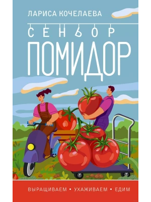 Сеньор Помидор. Выращиваем, ухаживаем и едим- купить в магазине Кассандра, фото, 9785171619633, 