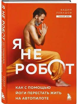 Я не робот. Как с помощью йоги перестать жить на автопилоте - купить в магазине Кассандра, фото, 9785042208263, 
