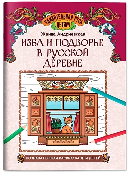 Изба и подворье в русской деревне: познавательная раскраска для детей - купить в магазине Кассандра, фото, 9785222445518, 