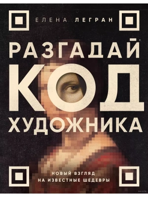 Разгадай код художника: новый взгляд на известные шедевры- купить в магазине Кассандра, фото, 9785041842703, 