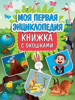 КНИЖКА С ОКОШКАМИ 235х315. МОЯ ПЕРВАЯ ЭНЦИКЛОПЕДИЯ - купить в магазине Кассандра, фото, , 