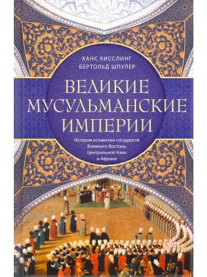 Великие мусульманские империи. История исламских государств Ближнего Востока, Центральной- купить в магазине Кассандра, фото, 9785952461277, 