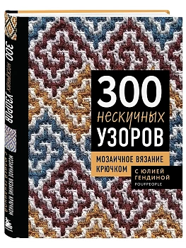 300 нескучных узоров. Мозаичное вязание крючком с Юлией Гендиной - купить в магазине Кассандра, фото, 9785042300615, 