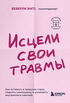 Исцели свои травмы. Как оставить в прошлом страх, поднять самооценку и успокоить внутреннего критика - купить в магазине Кассандра, фото, 9785041842673, 