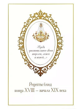 Средь утешительного звона тарелок, ложек и ножей... рецепты блюд конца XVIII - начала XIX века - купить в магазине Кассандра, фото, 9785392445332, 
