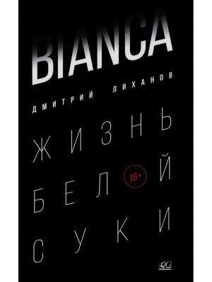 BIANCA. Жизнь белой суки. Роман.- купить в магазине Кассандра, фото, 9785907546066, 