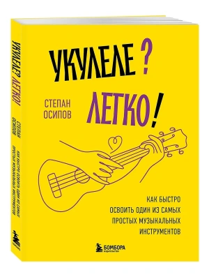 Укулеле? Легко! Как быстро освоить один из самых простых музыкальных инструментов- купить в магазине Кассандра, фото, 9785042152436, 