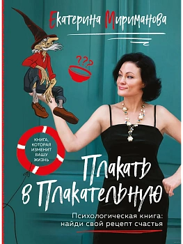 Плакать в Плакательную. Психологическая книга: как найти свой рецепт счастья - купить в магазине Кассандра, фото, 9785041860646, 