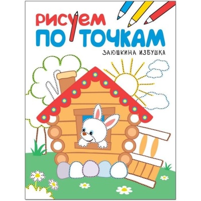 Рисуем по точкам. Заюшкина избушка- купить в магазине Кассандра, фото, 9785431511363, 