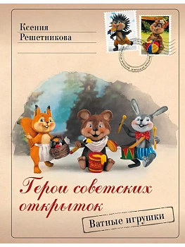 Герои советских открыток. Ватные игрушки - купить в магазине Кассандра, фото, 9785171660291, 