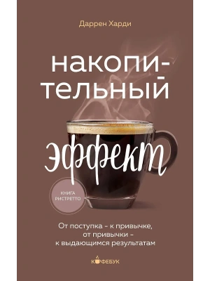 Накопительный эффект. От поступка - к привычке, от привычки - к выдающимся результатам- купить в магазине Кассандра, фото, 9785041889302, 