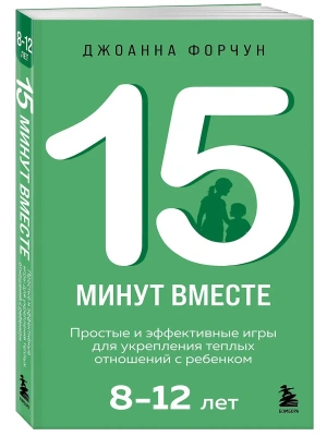 15 минут вместе. Простые и эффективные игры для укрепления теплых отношений с ребенком. 8-12 лет- купить в магазине Кассандра, фото, 9785041967420, 