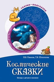 Сказки-подсказки. Космические сказки. Беседы с детьми о космосе/ Иванова Н.В., Шипошина Т.В. - купить в магазине Кассандра, фото, 9785994927700, 