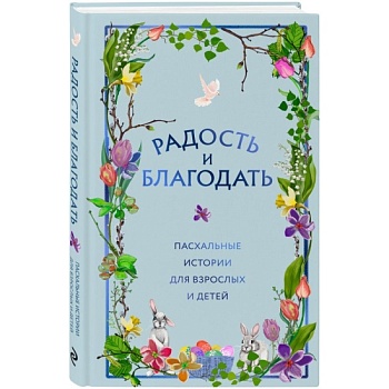 Радость и благодать. Пасхальные истории для взрослых и детей - купить в магазине Кассандра, фото, 9785042091575, 