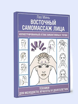Восточный самомассаж лица. Иллюстрированный атлас биоактивных точек. Техники для молодости, красоты и долголетия - купить в магазине Кассандра, фото, 9785171700034, 