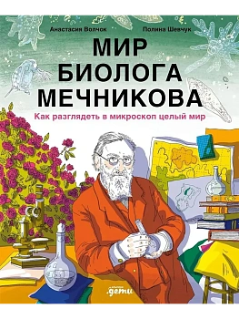 Мир биолога Мечникова : Как разглядеть в микроскоп целый мир - купить в магазине Кассандра, фото, 9785006303508, 