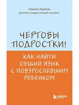 Чертовы подростки! Как найти общий язык с повзрослевшим ребенком - купить в магазине Кассандра, фото, 9785042241079, 