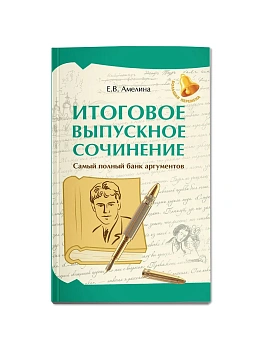 Итоговое выпускное сочинение: самый полный банк аргументов - купить в магазине Кассандра, фото, 9785222442722, 