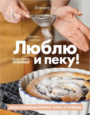 Люблю и пеку! Ваши любимые пироги, торты и печения.- купить в магазине Кассандра, фото, 9785447004408, 
