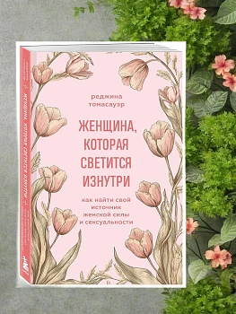 Женщина, которая светится изнутри. Как найти свой источник женской силы и сексуальности - купить в магазине Кассандра, фото, 9785042081903, 