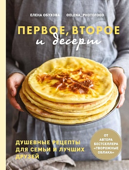 Первое, второе и десерт. Душевные рецепты для семьи и лучших друзей - купить в магазине Кассандра, фото, 9785447004866, 