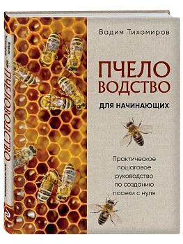 Пчеловодство для начинающих. Практическое пошаговое руководство по созданию пасеки с нуля (новое оформление) - купить в магазине Кассандра, фото, 9785042183546, 