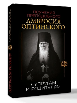 Поучения преподобного Амвросия Оптинского. Супругам и родителям - купить в магазине Кассандра, фото, , 