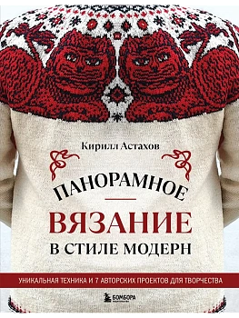 Панорамное вязание в стиле модерн. Уникальная техника и 7 авторских проектов для творчества - купить в магазине Кассандра, фото, 9785042002960, 