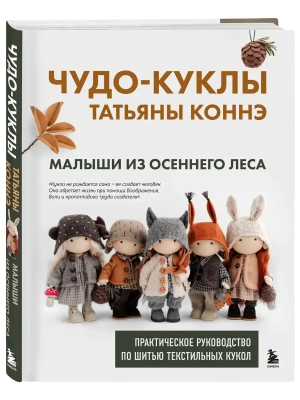 Чудо-куклы Татьяны КОННЭ. Малыши из осеннего леса. Практическое руководство по шитью текстильных кукол- купить в магазине Кассандра, фото, 9785042002397, 