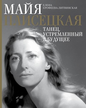 Майя Плисецкая. Танец, устремленный в будущее - купить в магазине Кассандра, фото, 9785171465186, 