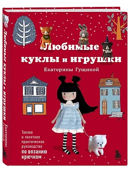 Любимые куклы и игрушки Екатерины Гущиной. Теплое и понятное практическое руководство по вязанию крючком - купить в магазине Кассандра, фото, 9785042280788, 