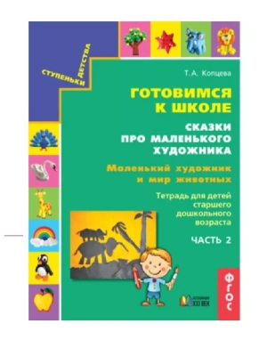 Готовимся к школе.Сказки про маленького художника.Маленький художник и мир природы.часть 2- купить в магазине Кассандра, фото, 9785418014696, 