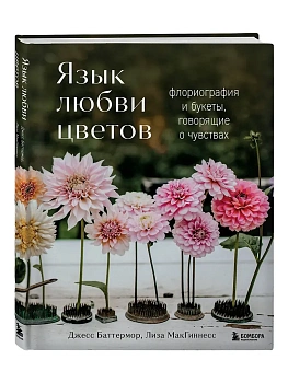 Язык любви цветов: флориография и букеты, говорящие о чувствах - купить в магазине Кассандра, фото, 9785042184048, 