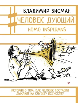Человек дующий. Homo inspirans: История о том, как человек поставил дыхание на службу искусству - купить в магазине Кассандра, фото, 9785171823146, 