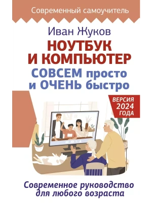 Ноутбук и компьютер СОВСЕМ просто и ОЧЕНЬ быстро. Современное руководство для любого возраста- купить в магазине Кассандра, фото, 9785171650810, 