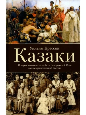Казаки. История "вольных людей" от Запорожской Сечи до коммунистической России- купить в магазине Кассандра, фото, 9785952466418, 