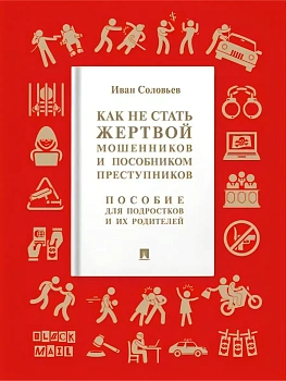Как не стать жертвой мошенников и пособником преступников. Пособие для подростков и их родителей.-М.:Проспект,2026. - купить в магазине Кассандра, фото, 9785392396252, 