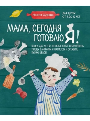 Мама, сегодня готовлю я! Книга для детей, которые хотят приготовить пиццу, блинчики и наггетсы и оставить кухню целой.- купить в магазине Кассандра, фото, 9785041698942, 