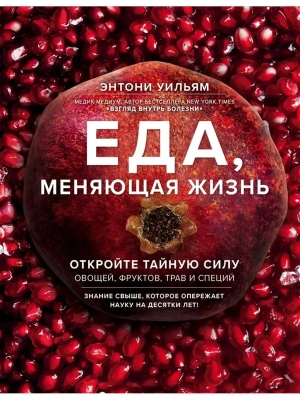 Еда, меняющая жизнь. Откройте тайную силу овощей, фруктов, трав и специй (с гранатом)- купить в магазине Кассандра, фото, 9785040913275, 