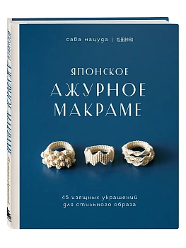 Японское ажурное макраме. 45 изящных украшений для стильного образа - купить в магазине Кассандра, фото, 9785041224059, 
