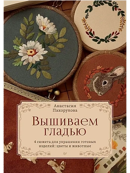 Вышиваем гладью. 4 сюжета для украшения готовых изделий: цветы и животные - купить в магазине Кассандра, фото, 9785001169956, 