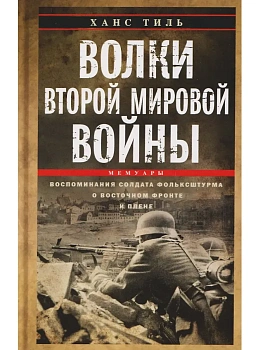 Волки Второй мировой войны. Воспоминания солдата фольксштурма о Восточном фронте и плене. 1945 - купить в магазине Кассандра, фото, 9785952465770, 