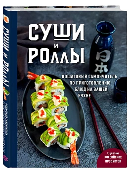 Суши и роллы. Пошаговый самоучитель по приготовлению блюд на вашей кухне - купить в магазине Кассандра, фото, 9785041983642, 